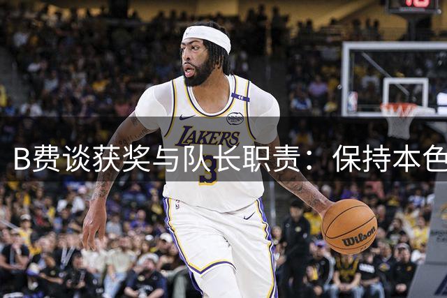 B费谈获奖与队长职责：保持本色与传承的重要性